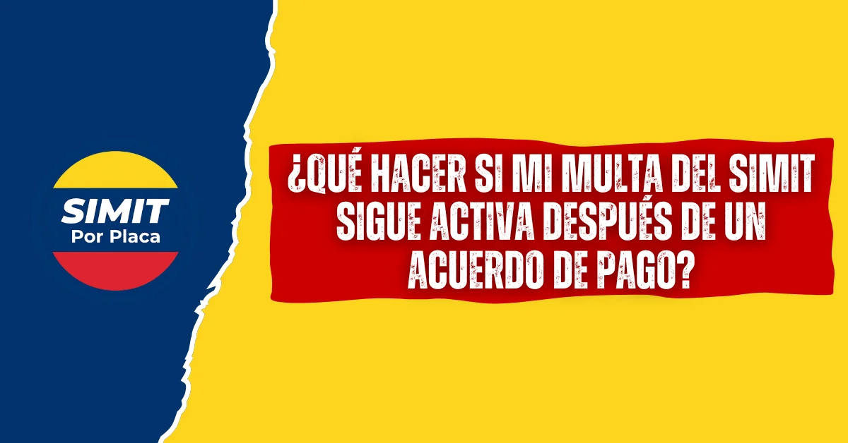 ¿Qué hacer si mi multa del SIMIT Sigue Activa después de un Acuerdo de Pago?