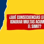 ¿Qué Consecuencias Legales Tiene Ignorar Multas acumuladas en el SIMIT? ¿Qué Consecuencias Legales Tiene Ignorar Multas acumuladas en el SIMIT?