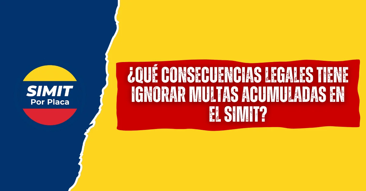 ¿Qué Consecuencias Legales Tiene Ignorar Multas acumuladas en el SIMIT?