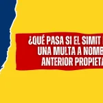 ¿Qué Pasa si el SIMIT Muestra Una Multa a Nombre del Anterior Propietario? ¿Qué Pasa si el SIMIT Muestra Una Multa a Nombre del Anterior Propietario